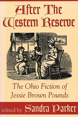 After the Western Reserve: The Ohio Fiction of Jessie Brown Pounds by Sandra Parker