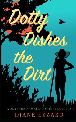 Dotty Dishes the Dirt: A Dotty Drinkwater Mystery Series prequel by Diane Ezzard