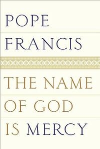 The Name of God is Mercy by Pope Francis