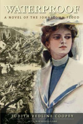 Waterproof: A Novel of the Johnstown Flood by Judith Redline Coopey