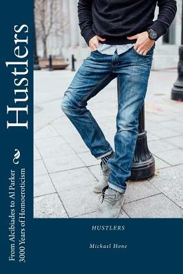 Hustlers: From Alcibiades to Al Parker/3000 Years of Homoeroticism by Michael Hone