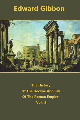 The History Of The Decline And Fall Of The Roman Empire volume 5 by Edward Gibbon