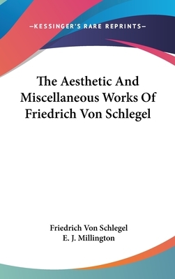 The Aesthetic And Miscellaneous Works Of Friedrich Von Schlegel by Friedrich Von Schlegel