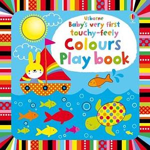 Baby's Very First Touchy-feely Colours Play Book by Fiona Watt