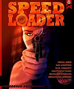 Speedloader by Nigel Bird, Sandra Ruttan, Richard Thomas, Brian Lindenmuth, Jonathan Woods, W.D. County, Nik Korpon, Matthew Funk