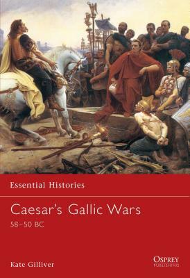 Caesar's Gallic Wars: 58-50 BC by Kate Gilliver