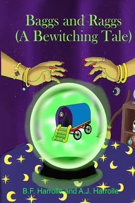 Baggs and Raggs: A Bewitching Tale by A. J. Harrolle, B. F. Harrolle