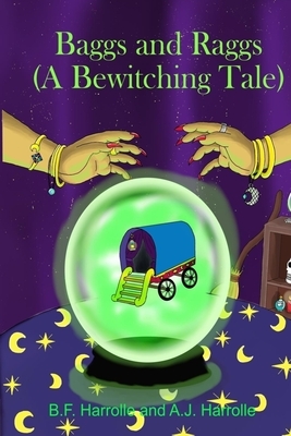 Baggs and Raggs: A Bewitching Tale by B. F. Harrolle, A. J. Harrolle