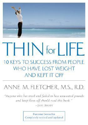 Thin for Life: 10 Keys to Success from People Who Have Lost Weight and Kept It Off by Anne M. Fletcher