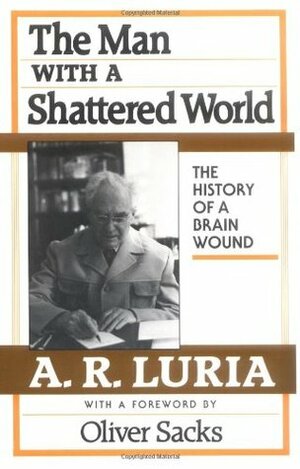 The Man with a Shattered World: The History of a Brain Wound by Oliver Sacks, Lynn Solotaroff, Alexander R. Luria