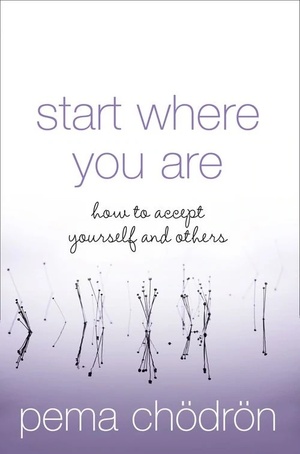 Start Where You Are: How to Accept Yourself and Others by Pema Chödrön