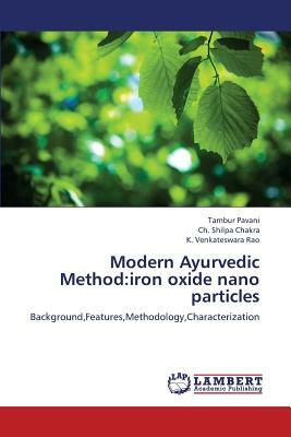 Modern Ayurvedic Method: Iron Oxide Nano Particles by Pavani Tambur, Shilpa Chakra Ch, Venkateswara Rao K.