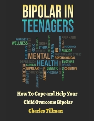 Bipolar in Teenagers: How to Cope and Help Your Child Overcome Bipolar by Charles Tillman