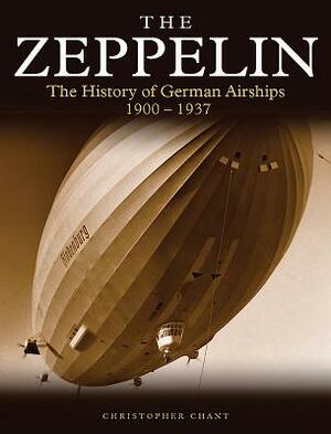 The Zeppelin: The History of German Airships 1900-1937 by Christopher Chant
