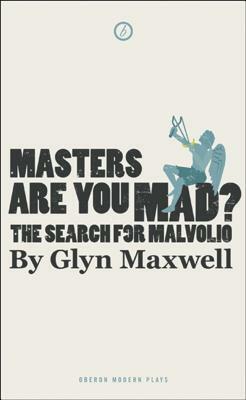 Masters Are You Mad? the Search for Malvolio: The Search for Malvolio by Glyn Maxwell