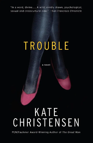 Trouble: A Novel by Kate Christensen
