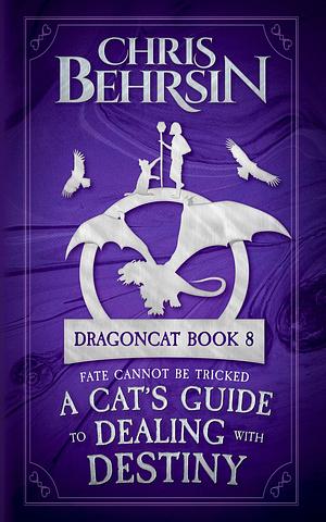 A Cat's Guide to Dealing with Destiny by Chris Behrsin