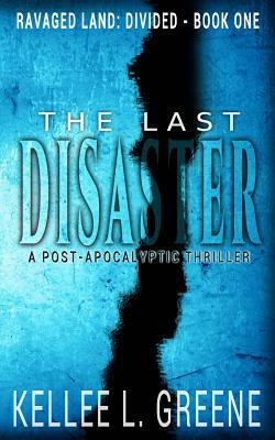 The Last Disaster - A Post-Apocalyptic Thriller by Kellee L. Greene