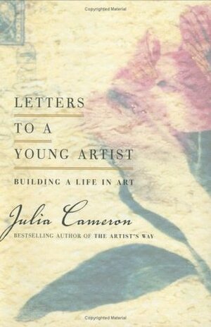 Letters to a Young Artist: Building a Life in Art by Julia Cameron