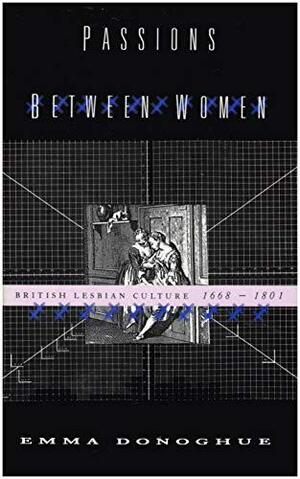 Passions Between Women: British Lesbian Culture, 1668-1801 by Emma Donoghue