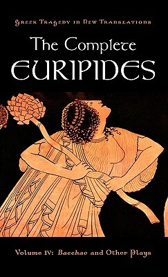 The Complete Euripides, Volume IV: Bacchae and Other Plays by Euripides