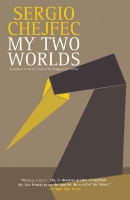 My Two Worlds by Sergio Chejfec