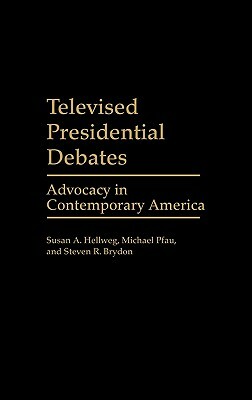 Televised Presidential Debates: Advocacy in Contemporary America by Steven Brydon, Susan A. Hellweg, Michael Pfau