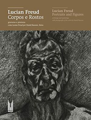 Lucian Freud: Corpos e Rostos / Lucian Freud: Portraits and Figures by Craig Hartley, Ana Goldberg, Teixeira Coelho, David Dawson