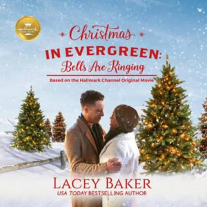 Christmas in Evergreen: Bells are Ringing: Based on a Hallmark Channel original movie by Lacey Baker