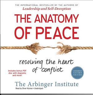 The Anatomy of Peace: Resolving the Heart of Conflict by The Arbinger Institute