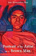 Portrait of the Artist as a Brown Man: Poems by Jose Hernandez Diaz (Poet)