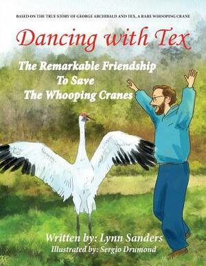 Dancing with Tex: The Remarkable Friendship to Save the Whooping Cranes by Lynn Sanders