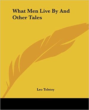 What Men Live By and Other Tales by Leo Tolstoy