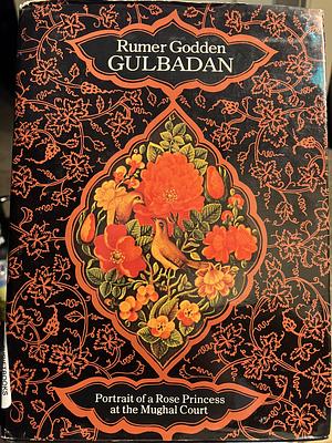 Gulbadan: portrait of a rose princess at the Mughal court by Rumer Godden