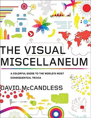 The Visual Miscellaneum: A Colorful Guide to the World's Most Consequential Trivia by David McCandless