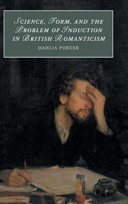 Science, Form, and the Problem of Induction in British Romanticism by Dahlia Porter