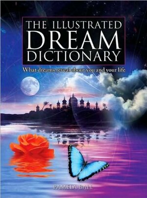 The Illustrated Dream Dictionary by Pamela Ball