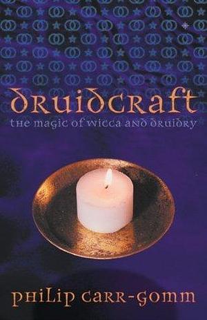 Druidcraft: The Magic of Wicca and Druidry by Philip Carr-Gomm, Philip Carr-Gomm