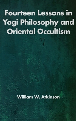 Fourteen Lessons in Yogi Philosophy and Oriental Occultism by William Walker Atkinson