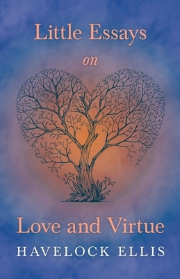 Little Essays on Love and Virtue by Havelock Ellis