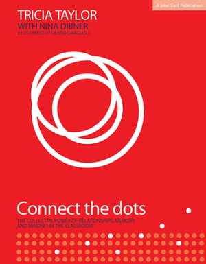 Connect the Dots: The Collective Power of Relationships, Memory and Mindset in the Classroom by Tricia Taylor, Nina Dibner
