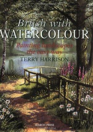 Brush with Watercolour: Painting Landscapes the Easy Way by Terry Harrison