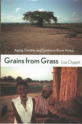 Grains from Grass: Aging, Gender, and Famine in Rural Africa by Lisa Cliggett