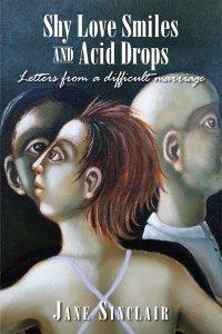 Shy Love Smiles and Acid Drops: Letters from a Difficult Marriage by Jane Sinclair