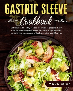 Gastric Sleeve Cookbook: Delicious and healthy recipes are quick to prepare. Easy food for controlling the weight loss after surgery, meant for by Mark Cook