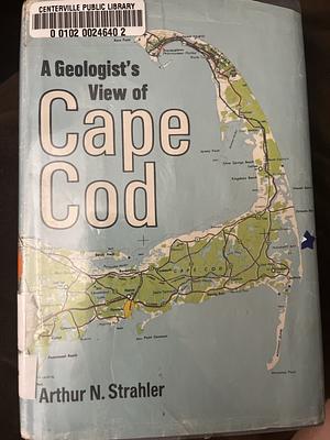 A Geologist's View of Cape Cod by Arthur N. Strahler