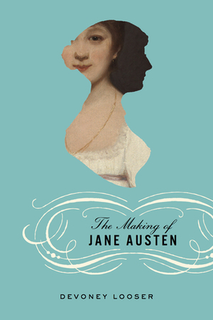 The Making of Jane Austen by Devoney Looser