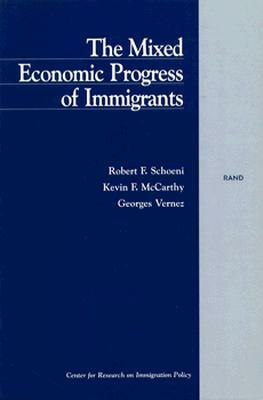 The Mixed Economic Progress of Immigrants by Georges Vernez, Robert F. Schoeni, Kevin F. McCarthy