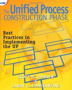 The Unified Process Construction Phase: Best Practices in Implementing the Up by Larry Constantine, Scott W. Ambler