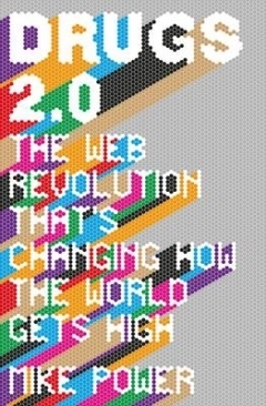 Drugs 2.0: The Web Revolution That's Changing How the World Gets High. by Mike Power